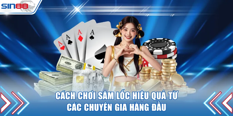Cách chơi Sâm Lốc hiệu quả từ các chuyên gia hàng đầu
