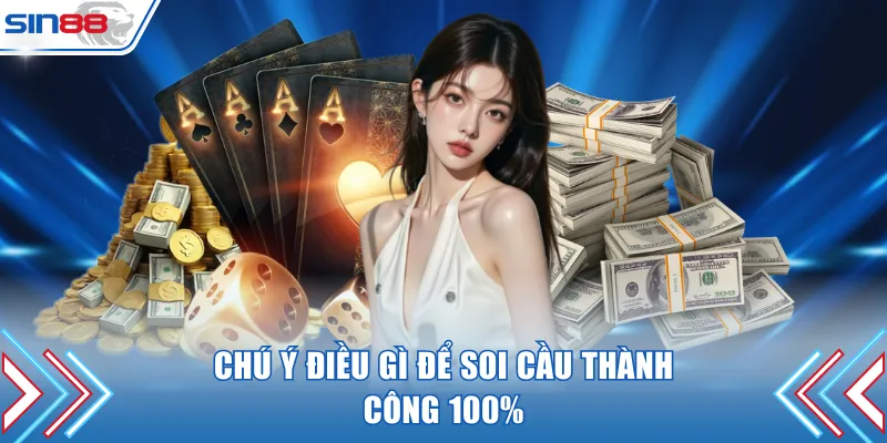 Chú ý điều gì để soi cầu thành công 100%