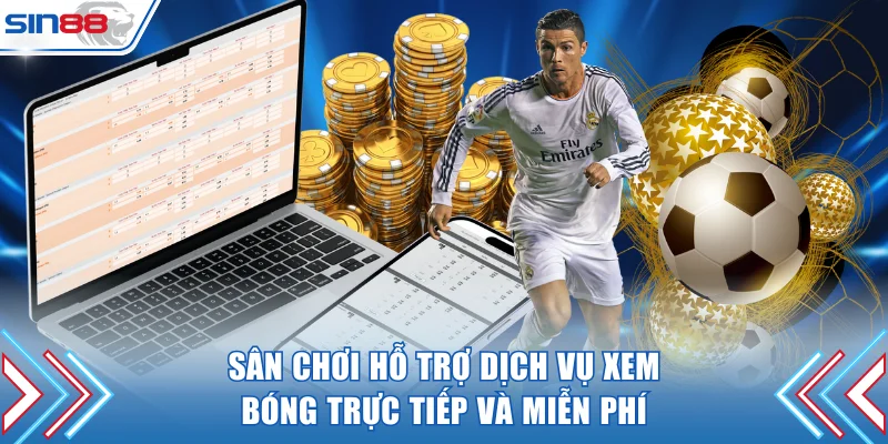 Sân chơi hỗ trợ dịch vụ xem bóng trực tiếp và miễn phí