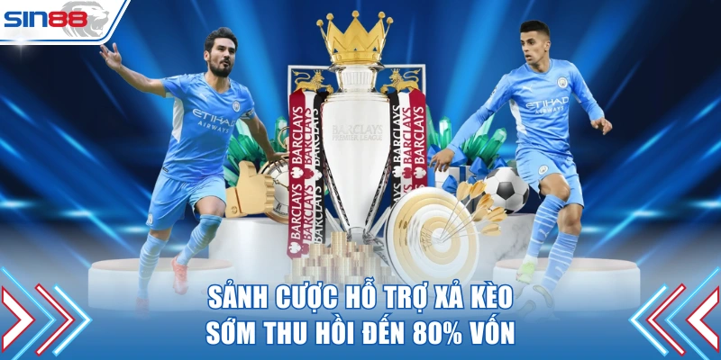 Sảnh cược hỗ trợ xả kèo sớm thu hồi đến 80% vốn