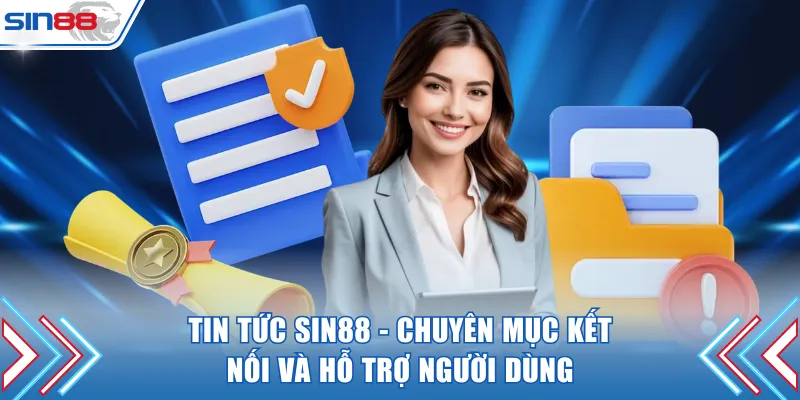 Tin Tức SIN88 - Chuyên Mục Kết Nối Và Hỗ Trợ Người Dùng