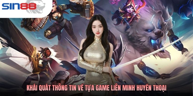 Khái quát thông tin về tựa game Liên Minh Huyền Thoại